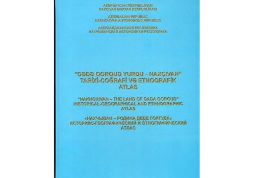 ““Dədə Qorqud yurdu-Naxçıvan” tarixi-coğrafi və etnoqrafik atlas”ı üç dildə nəşr olunub