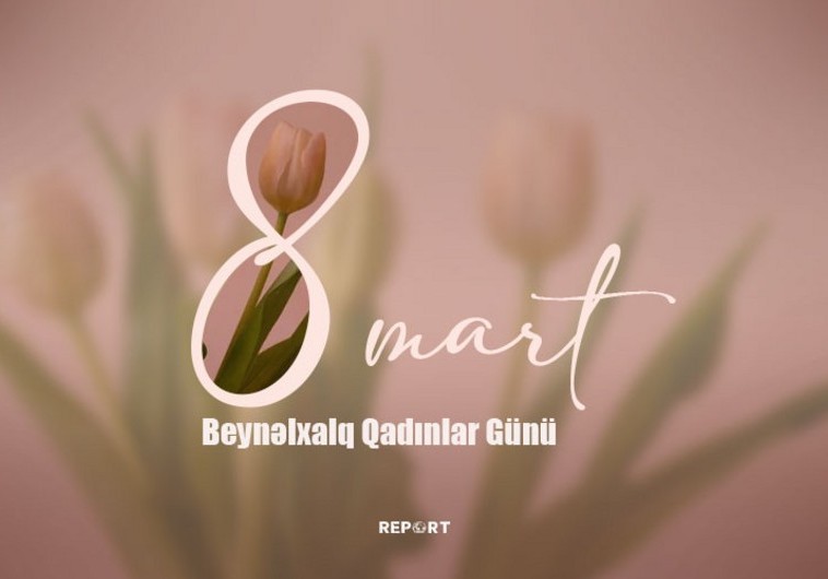 Bu gün 8 Mart - Beynəlxalq Qadınlar Günüdür